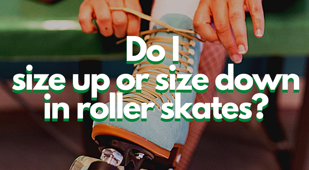 Do I Size up or Size Down in Roller Skates?