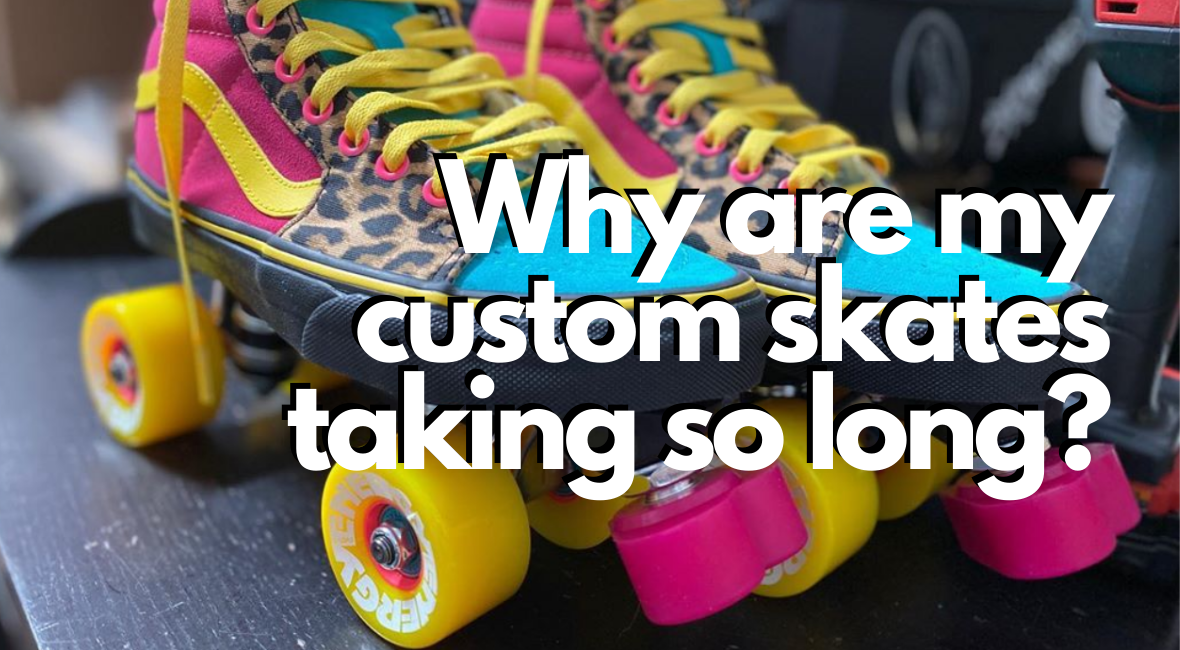 Why Are My Custom Skates Taking So Long?