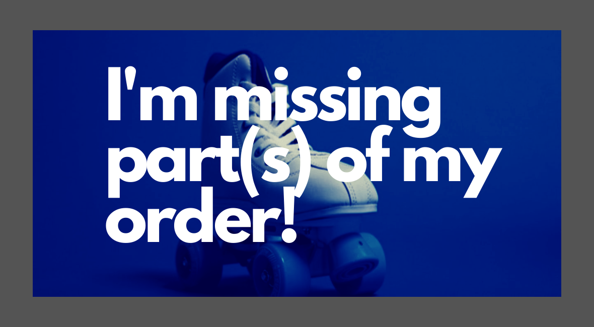 I'm Missing Part(s) of My Order!