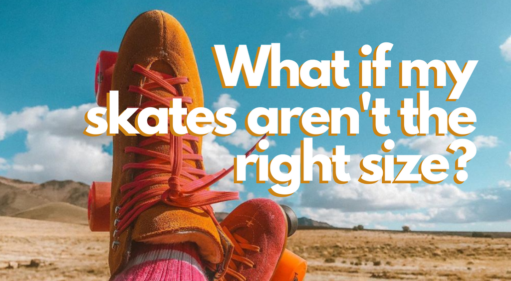 What If My Skates Aren't the Right Size?