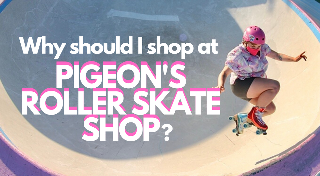 Why Should I Shop At Pigeon's Roller Skate Shop?