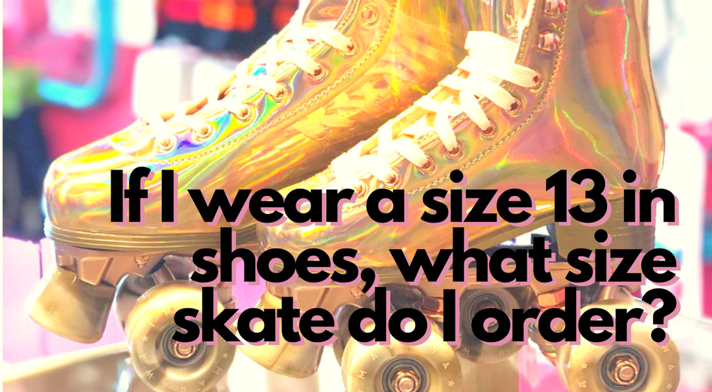 If I Wear a Size 13 in Shoes What Size Skate Do I Order?