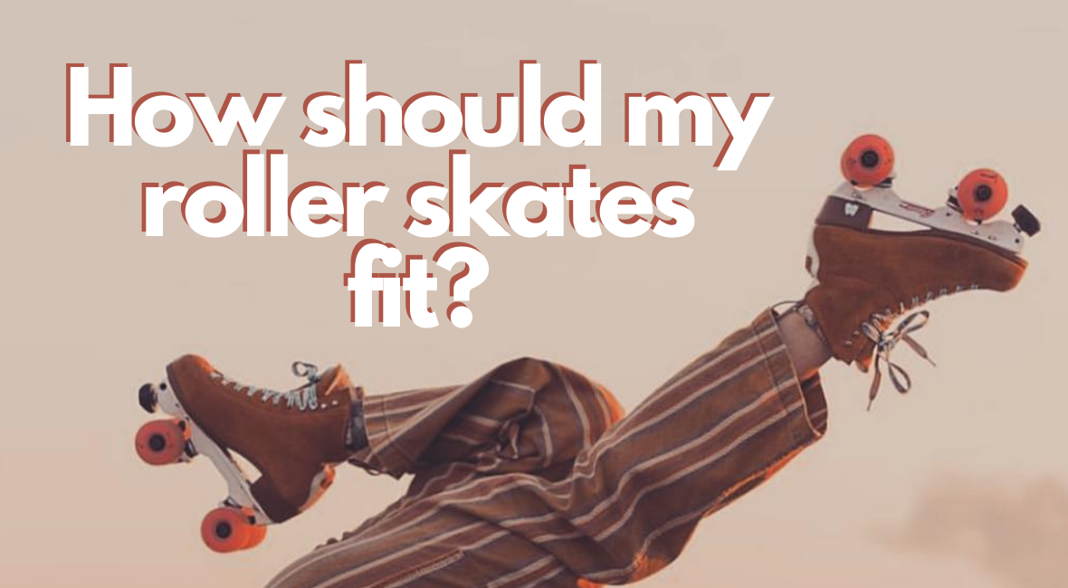How Should My Roller Skates Fit?